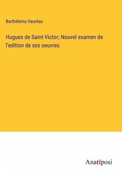 Hugues de Saint-Victor; Nouvel examen de l'edition de ses oeuvres - Hauréau, Barthélemy