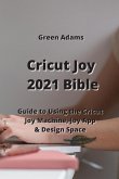 Cricut Joy 2021 Bible: Guide to Using the Cricut Joy Machine, Joy App & Design Space