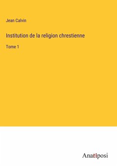 Institution de la religion chrestienne - Calvin, Jean