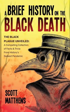 A Brief History On The Black Death - The Black Plague Unveiled - Matthews, Scott