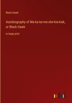 Autobiography of Ma-ka-tai-me-she-kia-kiak, or Black Hawk - Hawk, Black