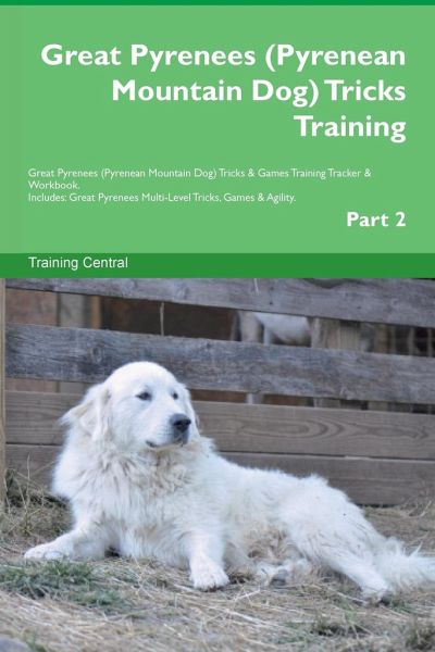 Great Pyrenees (Pyrenean Mountain Dog) Tricks Training Great Pyrenees Tricks & Games Training Tracker & Workbook. Includes Great Pyrenees (Pyrenean Mountain Dog) Tricks Training Great Pyrenees Tricks & Games Training Tracker & Workbook. Includes