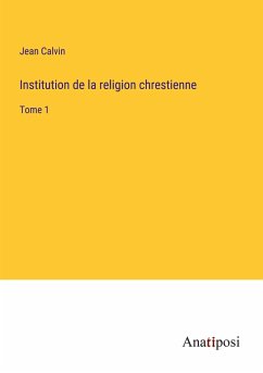 Institution de la religion chrestienne - Calvin, Jean