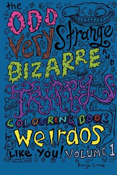The Odd Very Strange Bizarre and Trippy Colouring Book for Weirdos Like You Volume 1 - Grand, Banjo
