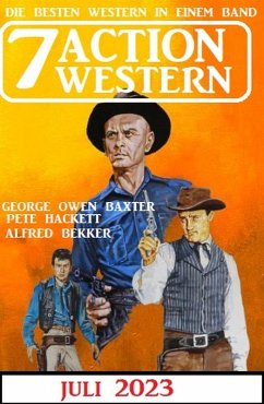 7 Action Western Juli 2023 (eBook, ePUB) - Bekker, Alfred; Hackett, Pete; Baxter, George Owen