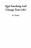 Quit Smoking And Change Your Life! (eBook, ePUB)
