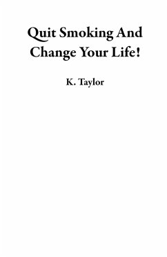 Quit Smoking And Change Your Life! (eBook, ePUB) - Taylor, K.