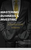 Mastering Business & Investing : A Practical Guide to Success (eBook, ePUB)