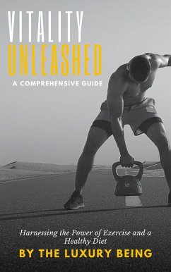 Vitality Unleashed: A Comprehensive Guide to Harnessing the Power of Exercise and a Healthy Diet (eBook, ePUB) - Being, The Luxury