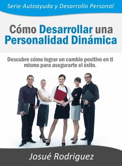 Cómo Desarrollar una Personalidad Dinámica (eBook, ePUB) - Rodríguez Josué