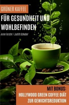 Grüner Kaffee für Gesundheit und Wohlbefinden - Forster, Anne;Schober, Judith