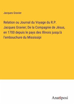 Relation ou Journal du Voyage du R.P. Jacques Gravier; De la Compagnie de Jésus, en 1700 depuis le pays des Illinois jusqu'à l'embouchure du Mississipi - Gravier, Jacques