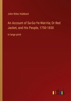 An Account of Sa-Go-Ye-Wat-Ha; Or Red Jacket, and His People, 1750-1830 - Hubbard, John Niles