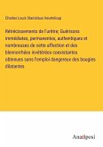 Rétrécissements de l'urètre; Guérisons immédiates, permanentes, authentiques et nombreuses de cette affection et des blennorrhées invétérées coexistantes obtenues sans l'emploi dangereux des bougies dilatantes