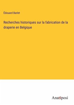 Recherches historiques sur la fabrication de la draperie en Belgique - Barlet, Édouard