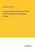 La ligue; Documents relatifs à la Picardie d'après les registres de l'échevinage d'Amiens