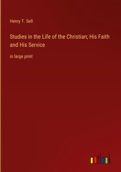 Studies in the Life of the Christian; His Faith and His Service - Sell, Henry T.