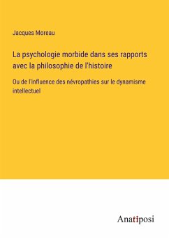 La psychologie morbide dans ses rapports avec la philosophie de l'histoire - Moreau, Jacques