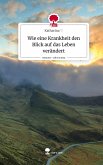 Wie eine Krankheit den Blick auf das Leben verändert. Life is a Story - story.one Wie eine Krankheit den Blick auf das Leben verändert. Life is a Story - story.one