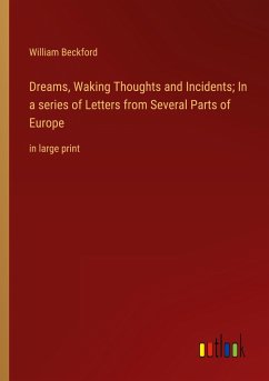 Dreams, Waking Thoughts and Incidents; In a series of Letters from Several Parts of Europe - Beckford, William