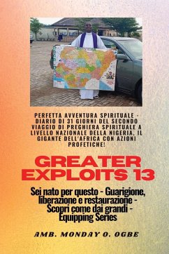 Greater Exploits - 13 - Perfetta avventura spirituale - Diario di 31 giorni del secondo viaggio - Ogbe, Ambassador Monday O.