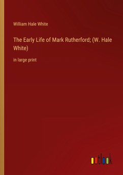 The Early Life of Mark Rutherford; (W. Hale White) - White, William Hale