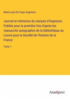 Journal et mémoires du marquis d'Argenson; Publiés pour la première fois d'après les manuscrits autographes de la bibliothèque du Louvre pour la Société de l'histoire de la France - de Voyer Argenson, René-Louis