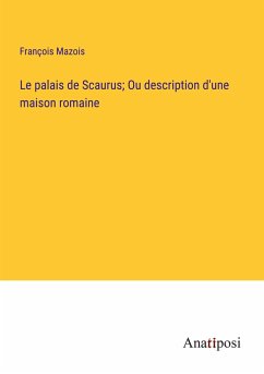 Le palais de Scaurus; Ou description d'une maison romaine - Mazois, François