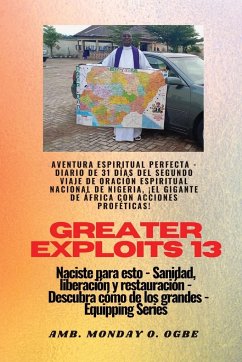 Greater Exploits - 13 - Aventura Espiritual Perfecta - Diario de 31 Días del Segundo Viaje - Ogbe, Ambassador Monday O.