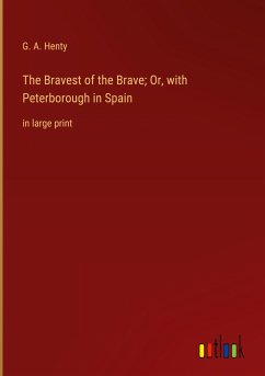 The Bravest of the Brave; Or, with Peterborough in Spain - Henty, G. A.