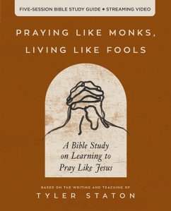 Praying Like Monks, Living Like Fools Bible Study Guide Plus Streaming Video - Staton, Tyler