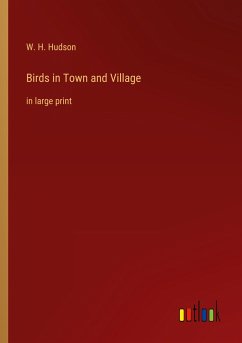 Birds in Town and Village - Hudson, W. H.