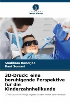 3D-Druck: eine beruhigende Perspektive für die Kinderzahnheilkunde - Banerjee, Shubham;Somani, Rani