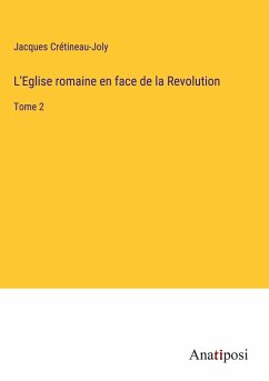 L'Eglise romaine en face de la Revolution - Crétineau-Joly, Jacques