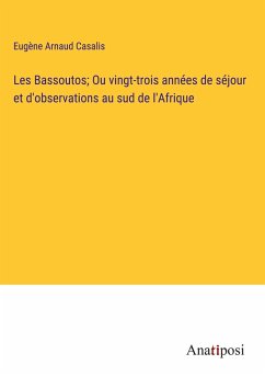 Les Bassoutos; Ou vingt-trois années de séjour et d'observations au sud de l'Afrique - Casalis, Eugène Arnaud