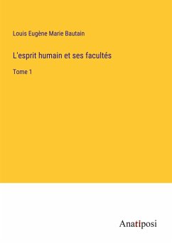 L'esprit humain et ses facultés - Bautain, Louis Eugène Marie