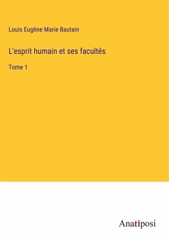 L'esprit humain et ses facultés - Bautain, Louis Eugène Marie