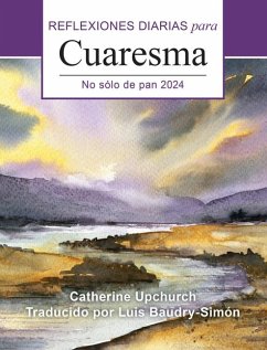 No Sólo de Pan: Reflexiones Diarias Para Cuaresma 2024 - Upchurch, Catherine