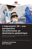 L'impression 3D : une perspective réconfortante en dentisterie pédiatrique
