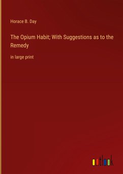 The Opium Habit; With Suggestions as to the Remedy - Day, Horace B.