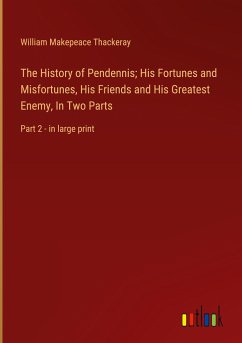 The History of Pendennis; His Fortunes and Misfortunes, His Friends and His Greatest Enemy, In Two Parts - Thackeray, William Makepeace