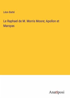 Le Raphael de M. Morris Moore; Apollon et Marsyas - Batté, Léon