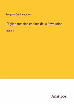 L'Eglise romaine en face de la Revolution - Crétineau-Joly, Jacques