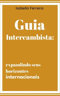 Guia Intercambista: Expandindo seus horizontes internacionais (eBook, ePUB) - Ferreira, Isabella