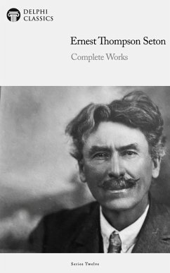 Delphi Complete Works of Ernest Thompson Seton (Illustrated) (eBook, ePUB) - Seton, Ernest Thompson