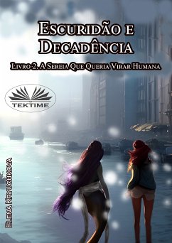 Escuridão E Decadência. Livro 2. A Sereia Que Queria Virar Humana (eBook, ePUB) - Kryuchkova, Elena