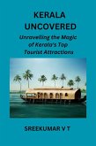 Kerala Uncovered: Unravelling the Magic of Kerala's Top Tourist Attractions (eBook, ePUB)