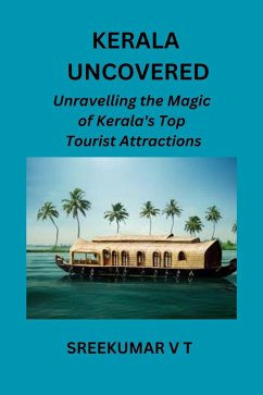 Kerala Uncovered: Unravelling the Magic of Kerala's Top Tourist Attractions (eBook, ePUB) - T, Sreekumar V