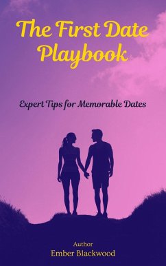 The First Date Playbook: Expert Tips for Memorable Dates (Dating) (eBook, ePUB) - Blackwood, Ember