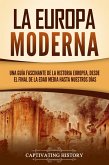 La Europa Moderna: Una guía fascinante de la historia europea, desde el final de la Edad Media hasta nuestros días (eBook, ePUB)